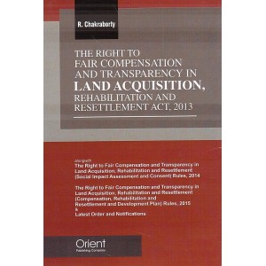 Orient's The Right to Fair Compensation and Transparency in Land Acquisition, Rehabilitation and Resettlement Act, 2013 [HB] by R. Chakraborty